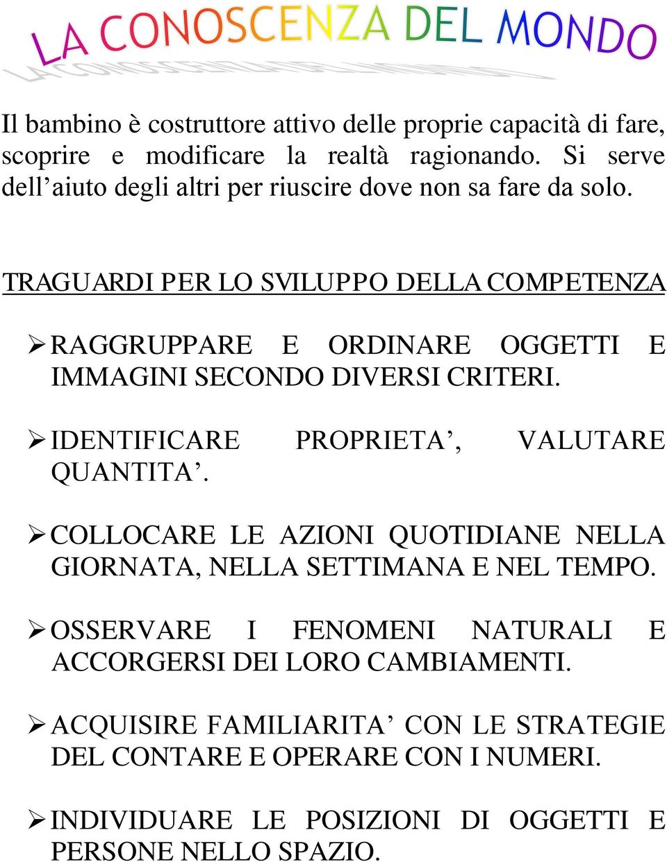 TRAGUARDI PER LO SVILUPPO DELLA COMPETENZA RAGGRUPPARE E ORDINARE OGGETTI E IMMAGINI SECONDO DIVERSI CRITERI. IDENTIFICARE PROPRIETA, VALUTARE QUANTITA.