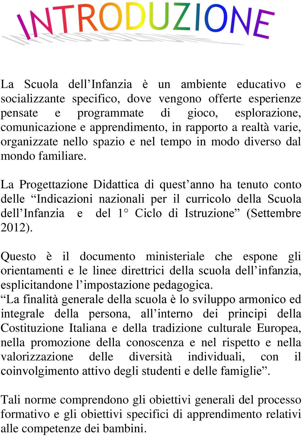 La Progettazione Didattica di quest anno ha tenuto conto delle Indicazioni nazionali per il curricolo della Scuola dell Infanzia e del 1 Ciclo di Istruzione (Settembre 2012).