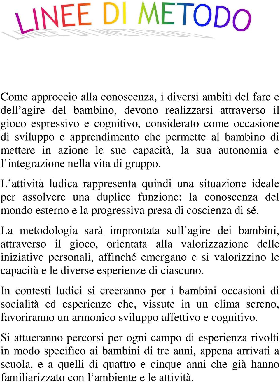 L attività ludica rappresenta quindi una situazione ideale per assolvere una duplice funzione: la conoscenza del mondo esterno e la progressiva presa di coscienza di sé.