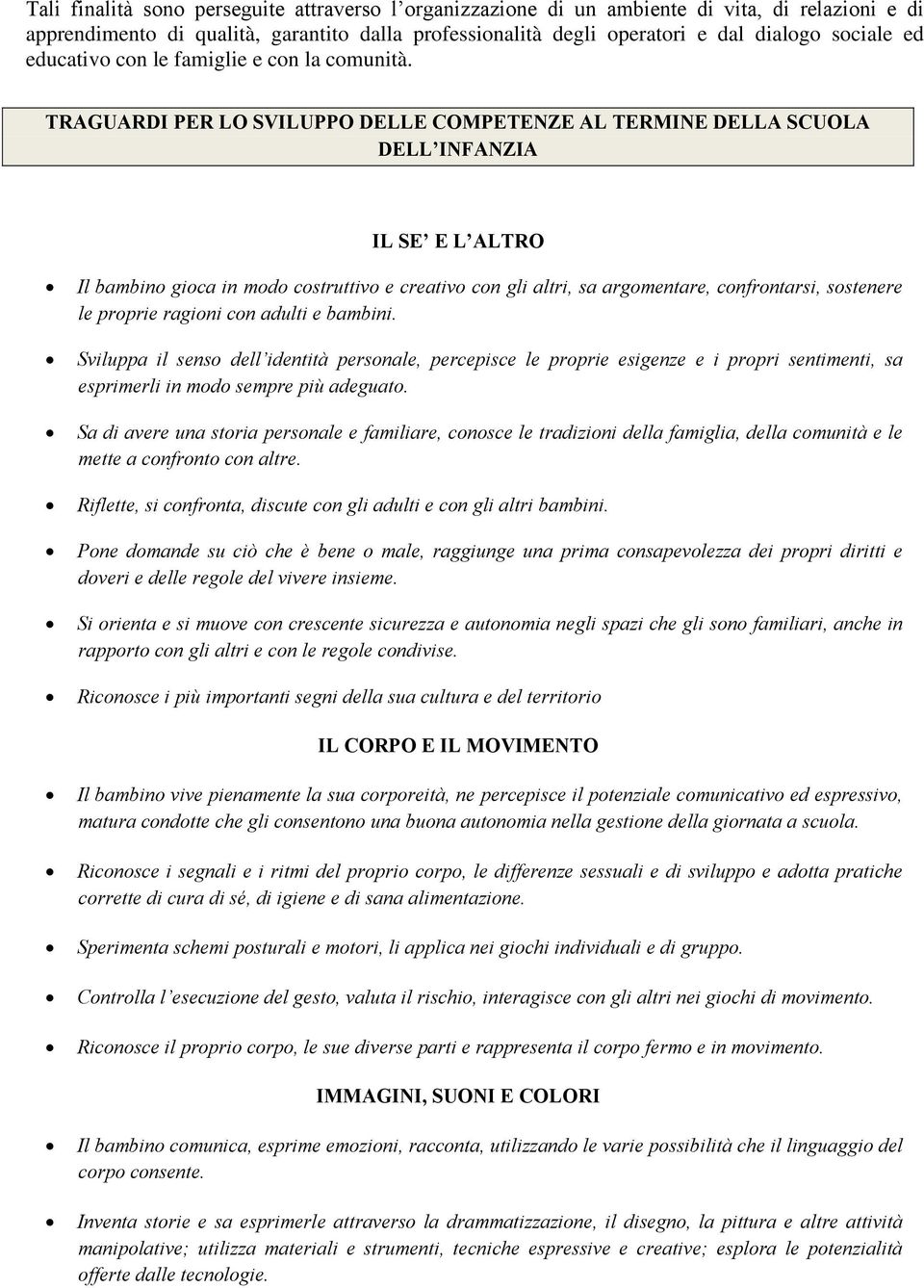 TRAGUARDI PER LO SVILUPPO DELLE COMPETENZE AL TERMINE DELLA SCUOLA DELL INFANZIA IL SE E L ALTRO Il bambino gioca in modo costruttivo e creativo con gli altri, sa argomentare, confrontarsi, sostenere