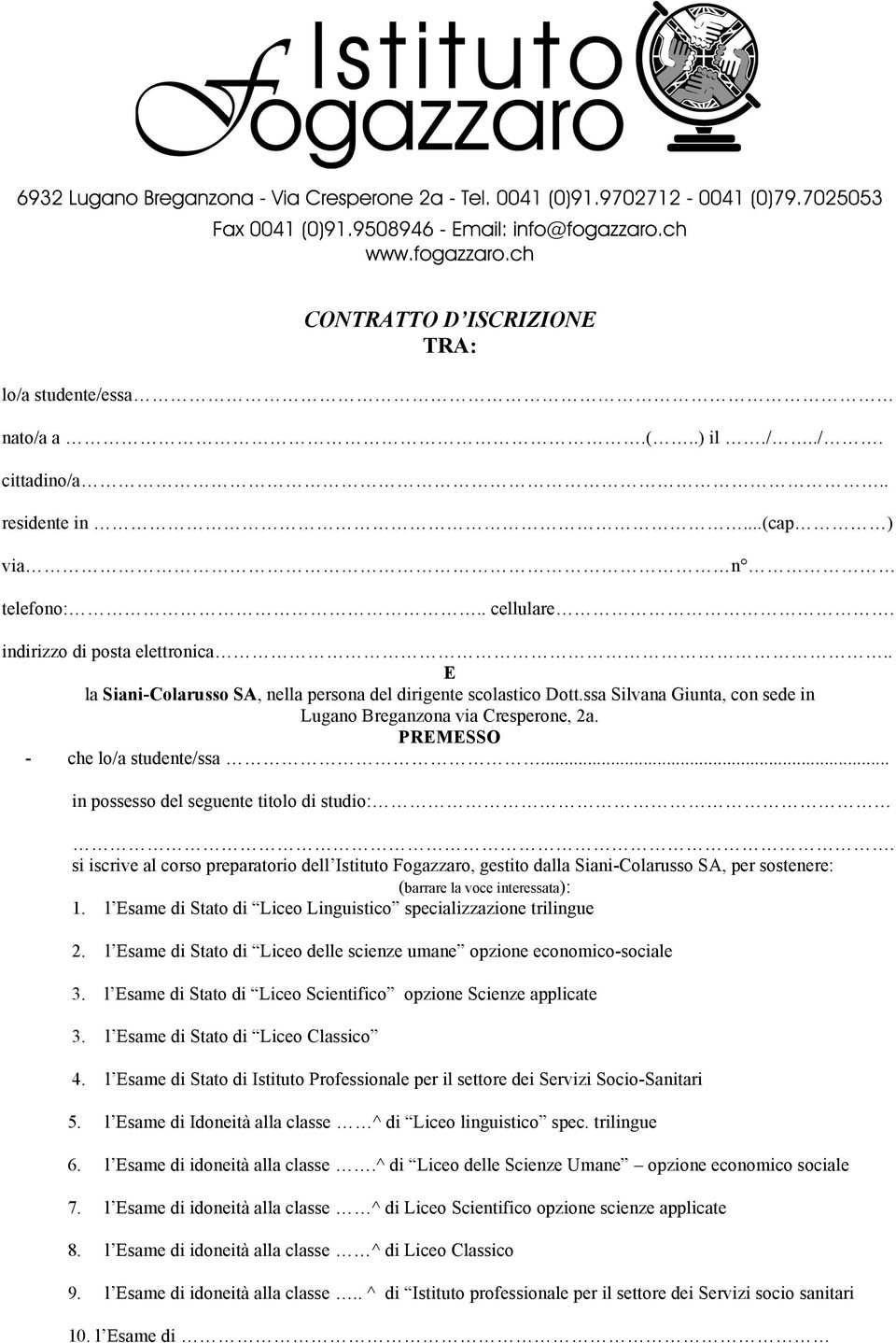 .. in possesso del seguente titolo di studio:. si iscrive al corso preparatorio dell Istituto Fogazzaro, gestito dalla Siani-Colarusso SA, per sostenere: (barrare la voce interessata): 1.