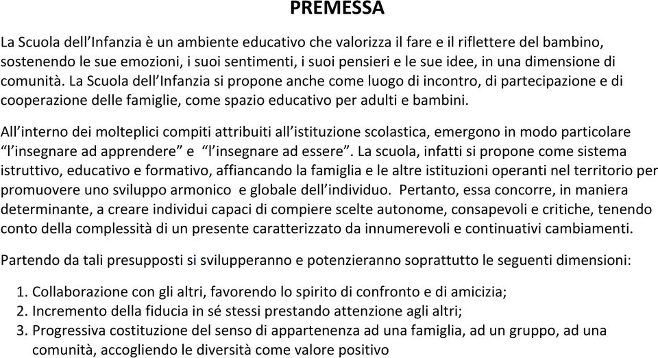 All interno dei molteplici compiti attribuiti all istituzione scolastica, emergono in modo particolare l insegnare ad apprendere e l insegnare ad essere.