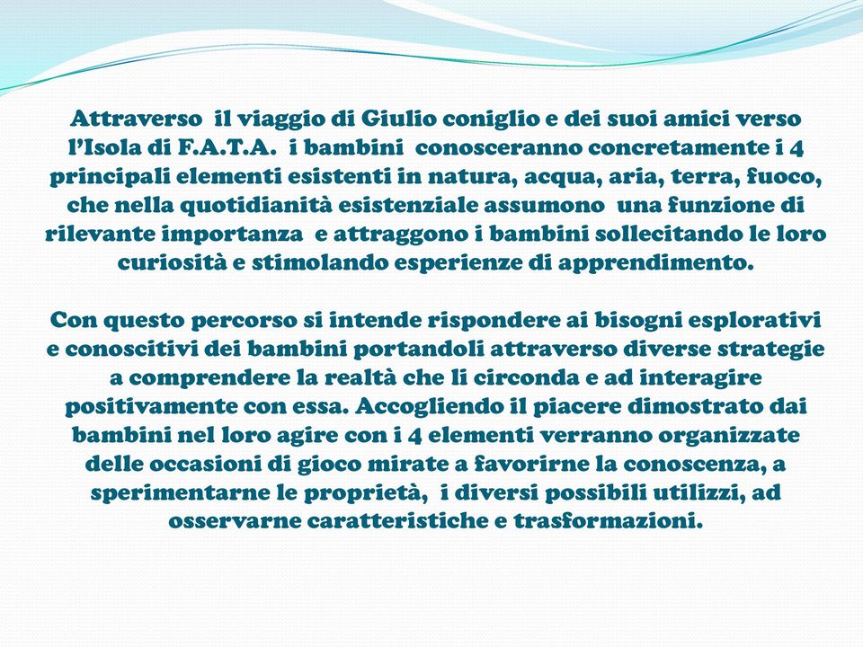 Con questo percorso si intende rispondere ai bisogni esplorativi e conoscitivi dei bambini portandoli attraverso diverse strategie a comprendere la realtà che li circonda e ad interagire