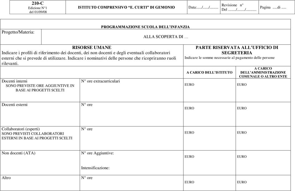 Docenti interni SONO PREVISTE ORE AGGIUNTIVE IN BASE AI PROGETTI SCELTI N ore extracurriculari PARTE RISERVATA ALL UFFICIO DI SEGRETERIA Indicare le somme necessarie al pagamento