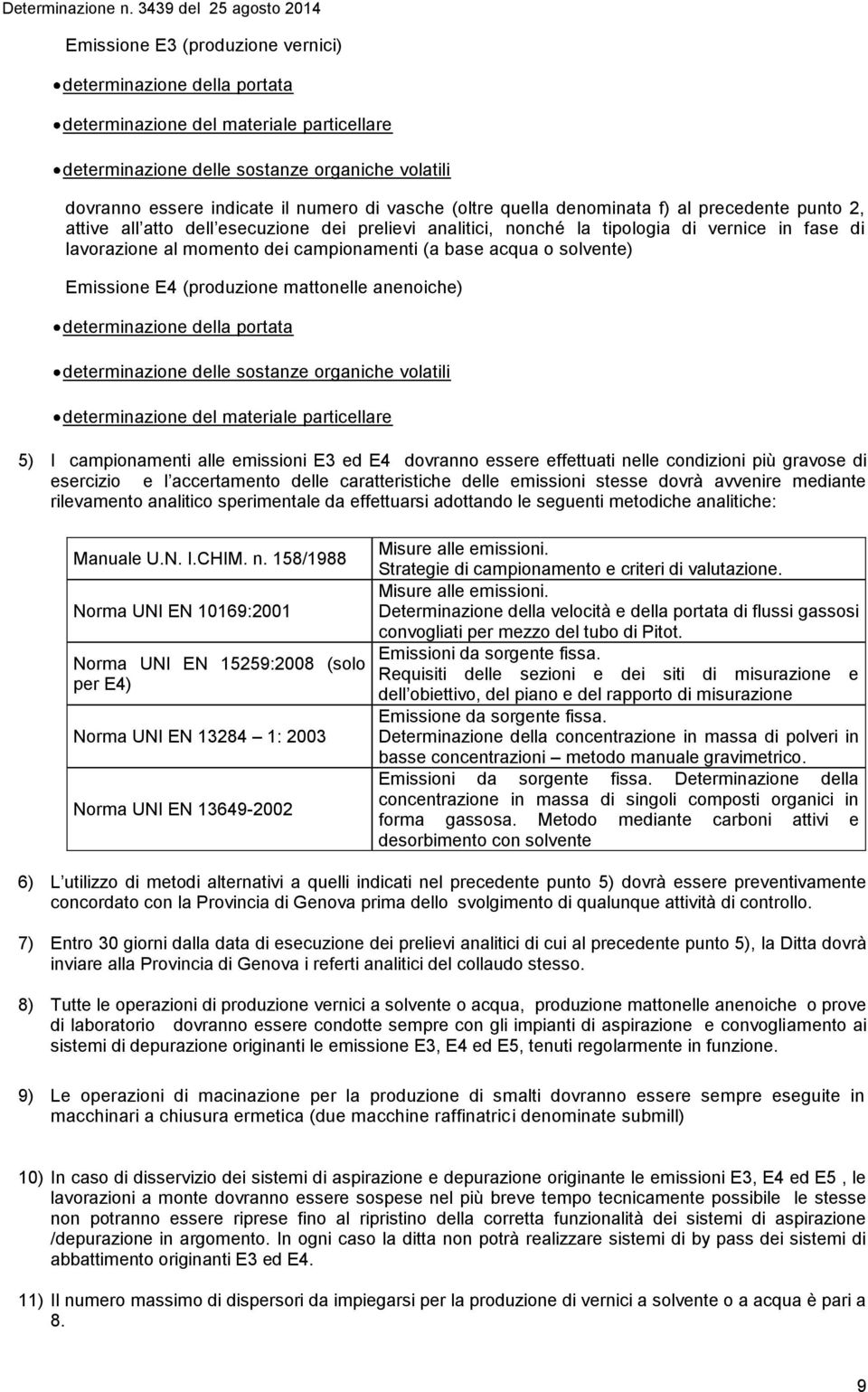 acqua o solvente) Emissione E4 (produzione mattonelle anenoiche) determinazione della portata determinazione delle sostanze organiche volatili determinazione del materiale particellare 5) I