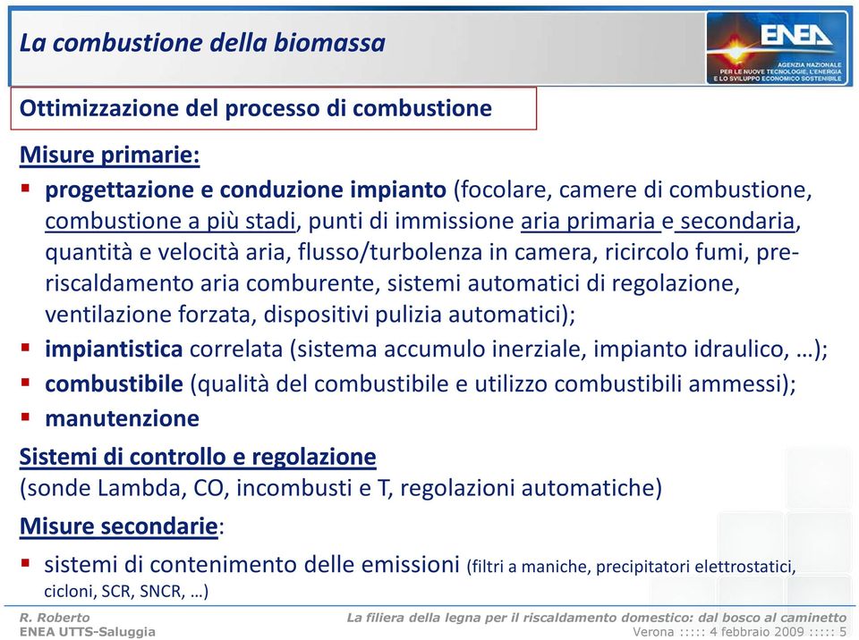 dispositivi pulizia automatici); impiantistica correlata (sistema accumulo inerziale, impianto idraulico, ); combustibile(qualità del combustibile e utilizzo combustibili ammessi); manutenzione