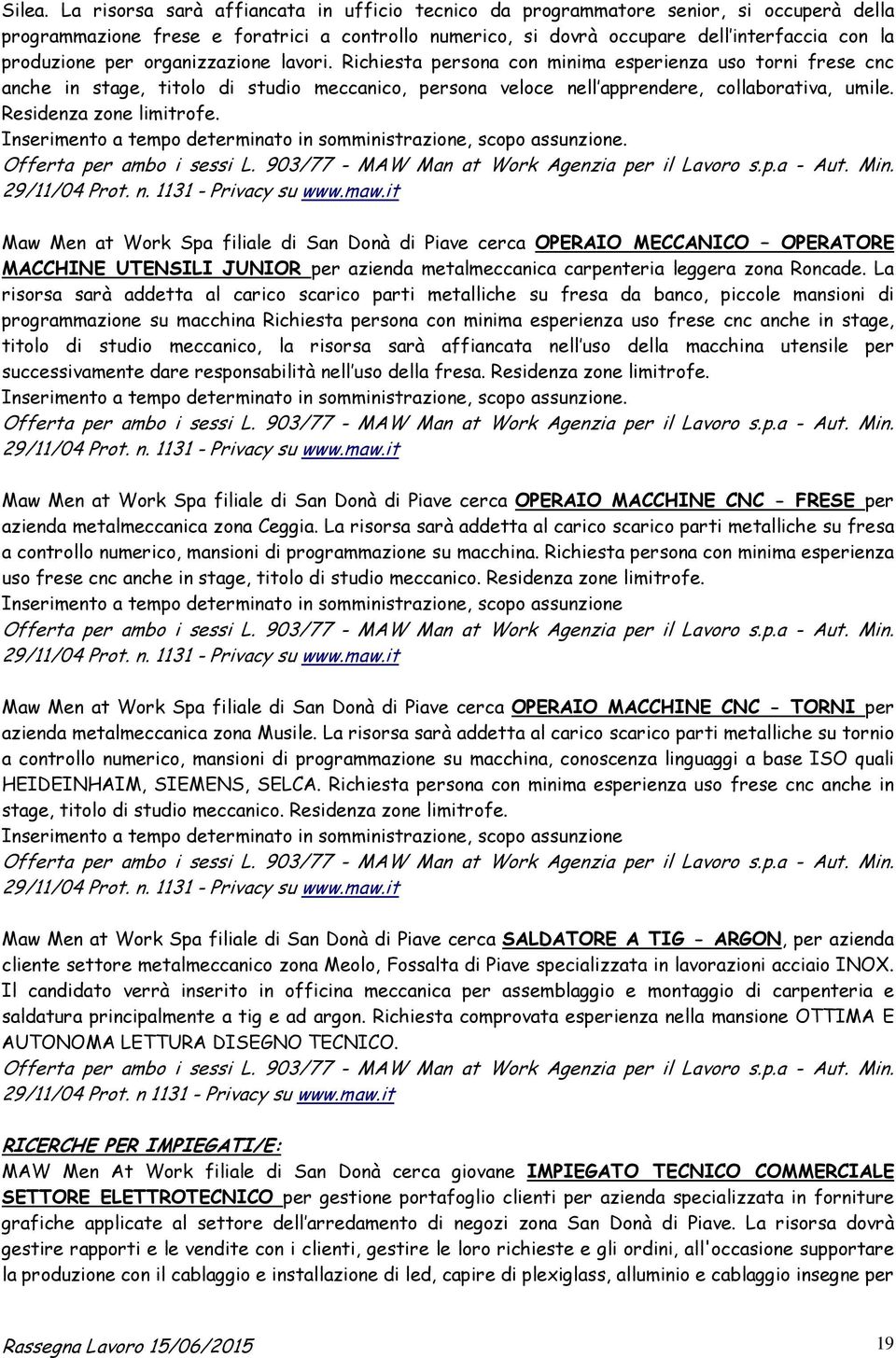 per organizzazione lavori. Richiesta persona con minima esperienza uso torni frese cnc anche in stage, titolo di studio meccanico, persona veloce nell apprendere, collaborativa, umile.