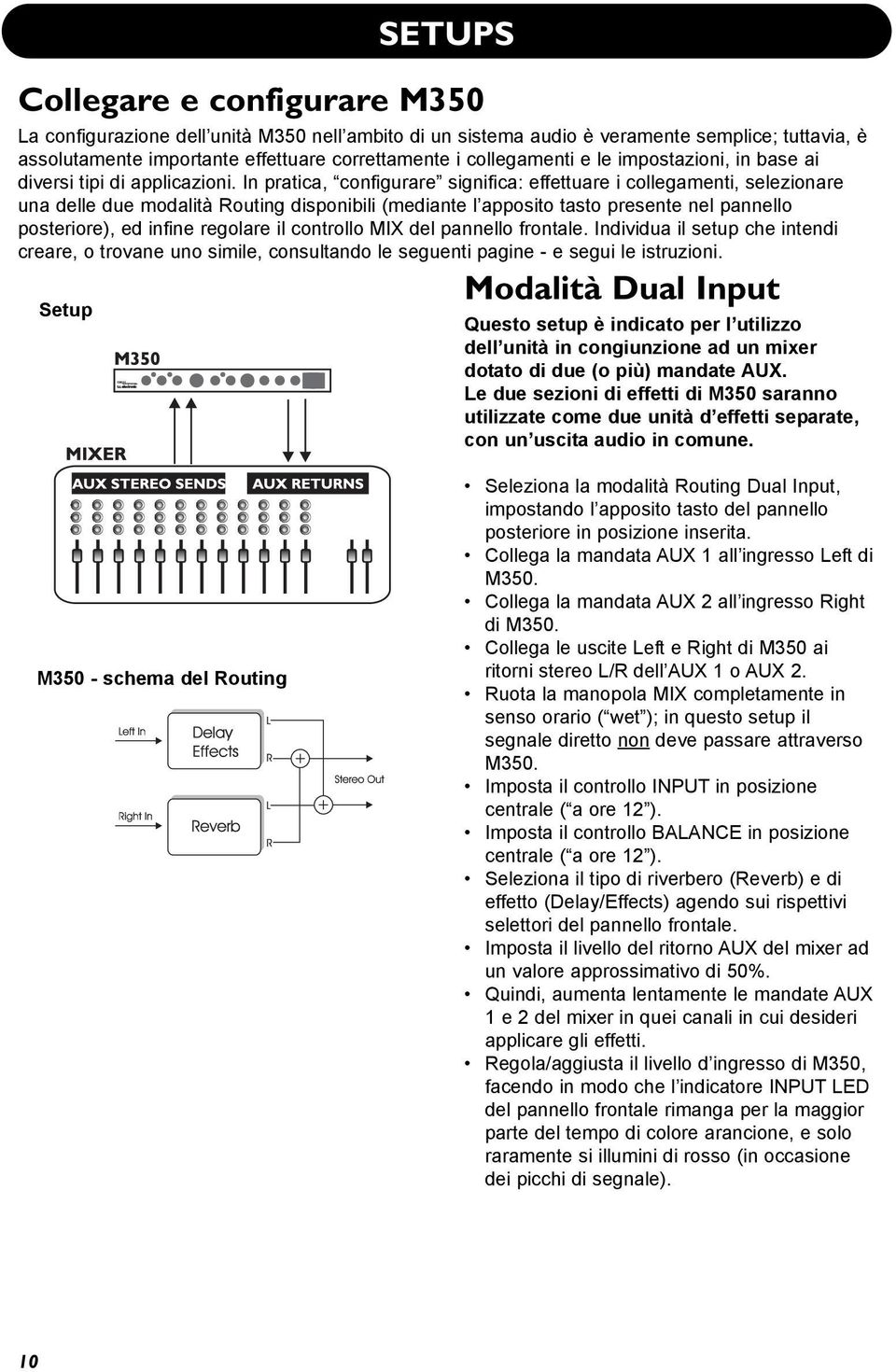 In pratica, configurare significa: effettuare i collegamenti, selezionare una delle due modalità Routing disponibili (mediante l apposito tasto presente nel pannello posteriore), ed infine regolare