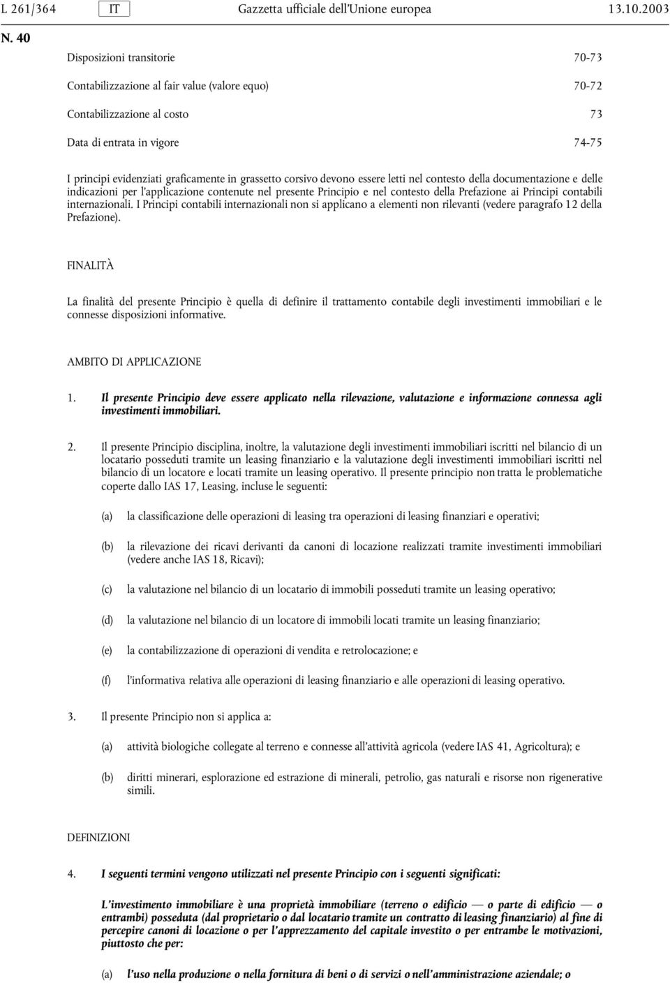 corsivo devono essere letti nel contesto della documentazione e delle indicazioni per l applicazione contenute nel presente Principio e nel contesto della Prefazione ai Principi contabili