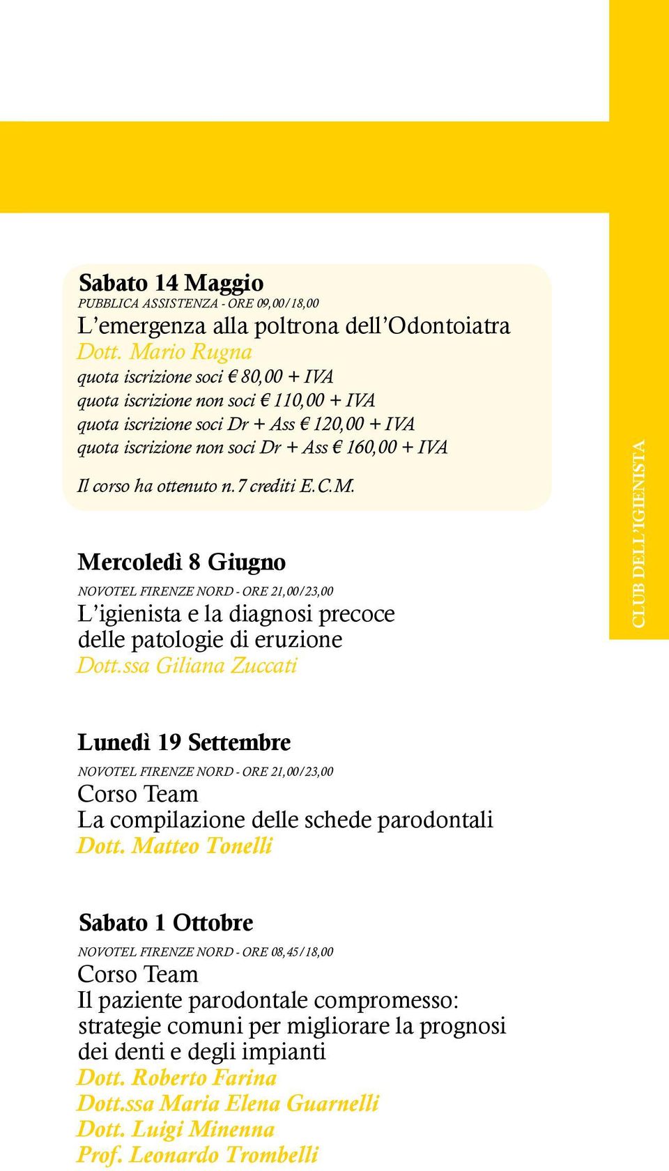 7 crediti E.C.M. Mercoledì 8 Giugno Novotel Firenze Nord - ore 21,00/23,00 L igienista e la diagnosi precoce delle patologie di eruzione Dott.