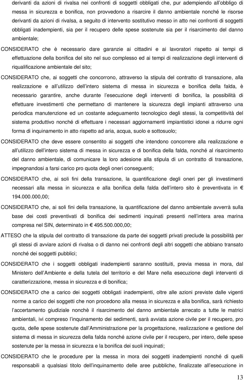 del danno ambientale; CONSIDERATO che è necessario dare garanzie ai cittadini e ai lavoratori rispetto ai tempi di effettuazione della bonifica del sito nel suo complesso ed ai tempi di realizzazione