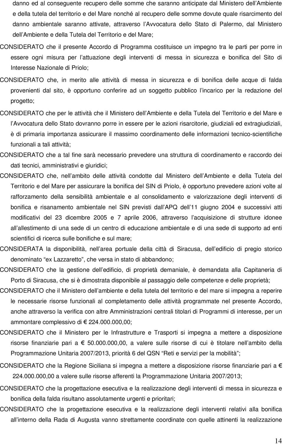 Programma costituisce un impegno tra le parti per porre in essere ogni misura per l attuazione degli interventi di messa in sicurezza e bonifica del Sito di Interesse Nazionale di Priolo; CONSIDERATO