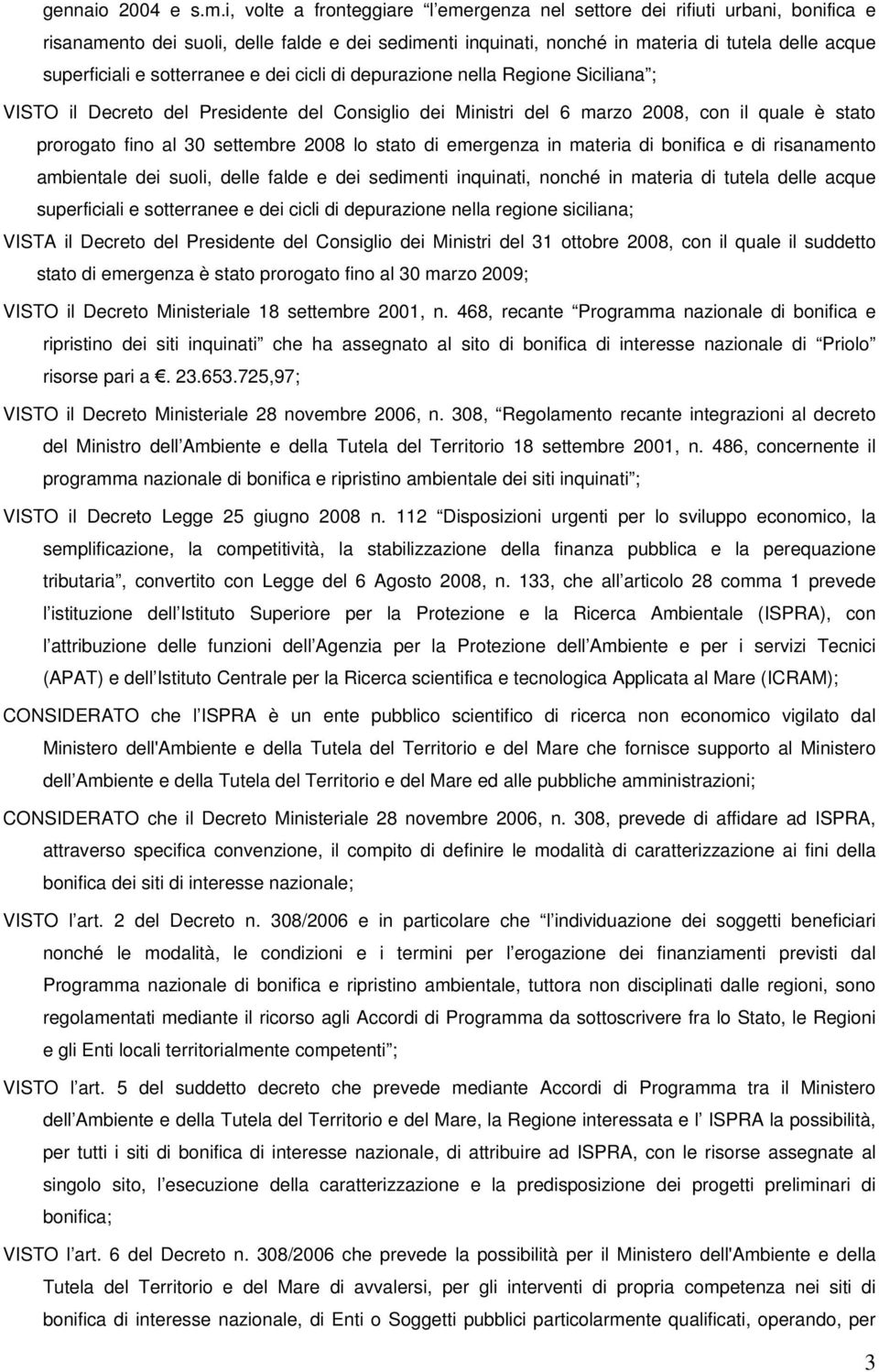 sotterranee e dei cicli di depurazione nella Regione Siciliana ; VISTO il Decreto del Presidente del Consiglio dei Ministri del 6 marzo 2008, con il quale è stato prorogato fino al 30 settembre 2008