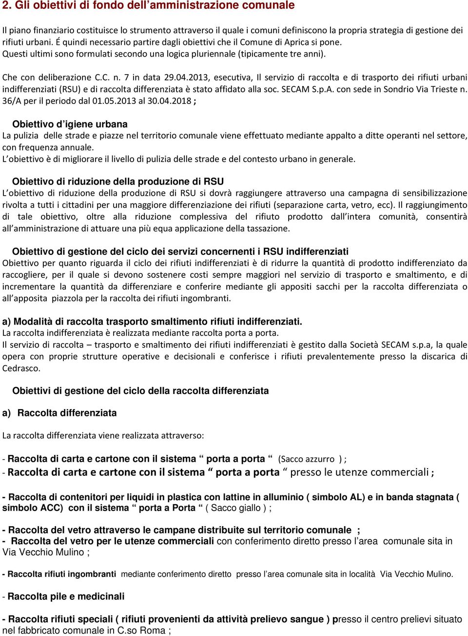 04., esecutiva, Il servizio di raccolta e di trasporto dei rifiuti urbani indifferenziati (RSU) e di raccolta differenziata è stato affidato alla soc. SECAM S.p.A. con sede in Sondrio Via Trieste n.