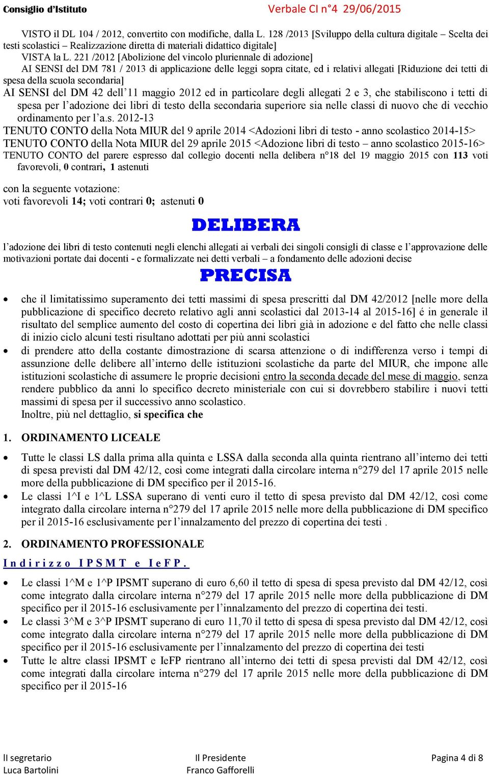 secondaria] AI SENSI del DM 42 dell 11 maggio 2012 ed in particolare degli allegati 2 e 3, che stabiliscono i tetti di spesa per l adozione dei libri di testo della secondaria superiore sia nelle