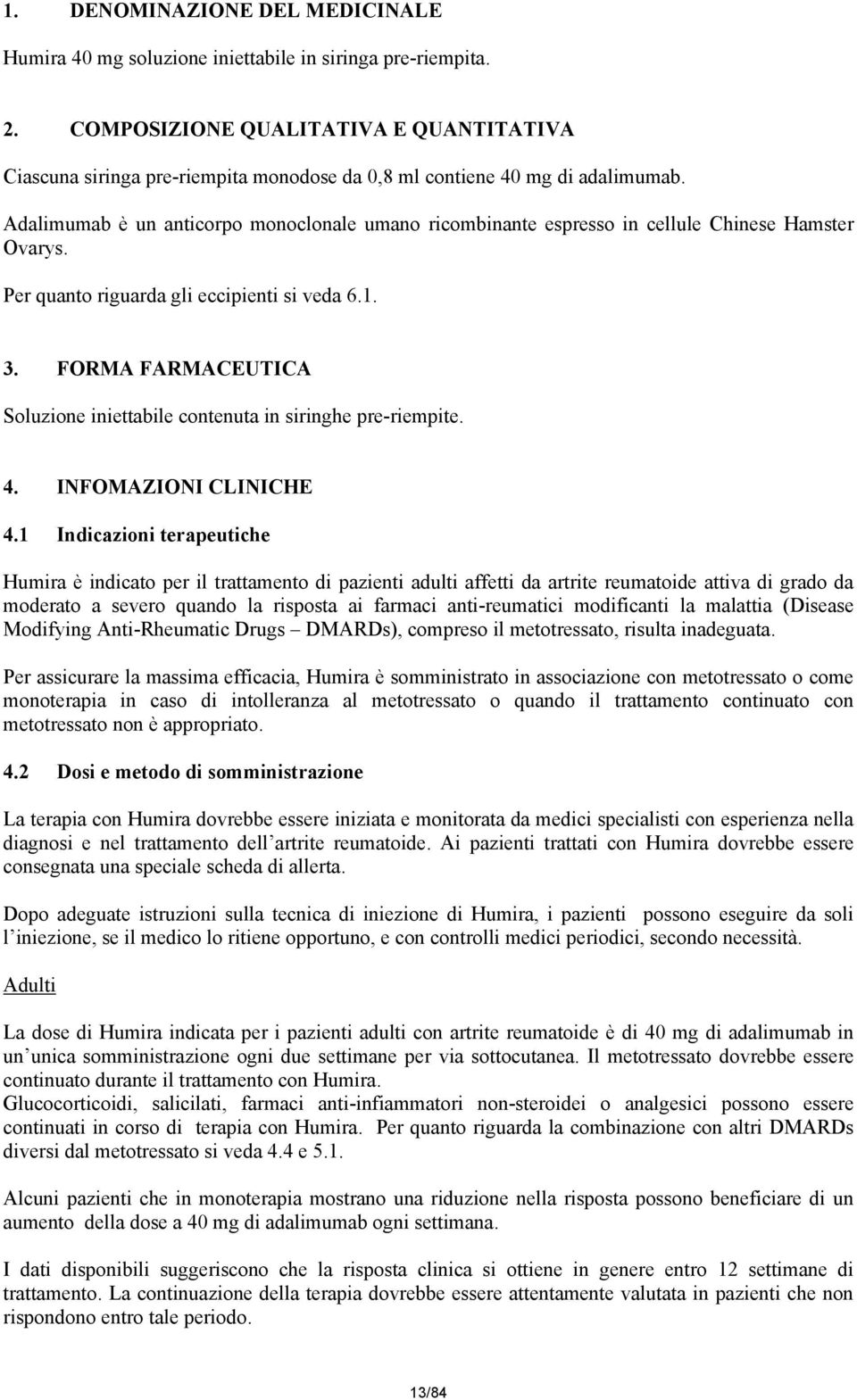 Adalimumab è un anticorpo monoclonale umano ricombinante espresso in cellule Chinese Hamster Ovarys. Per quanto riguarda gli eccipienti si veda 6.1. 3.