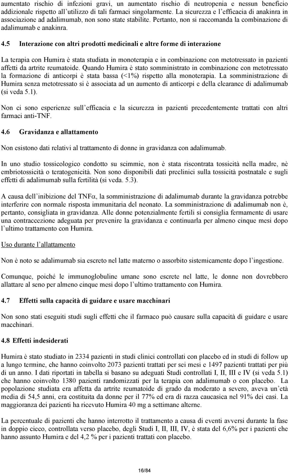 5 Interazione con altri prodotti medicinali e altre forme di interazione La terapia con Humira è stata studiata in monoterapia e in combinazione con metotressato in pazienti affetti da artrite