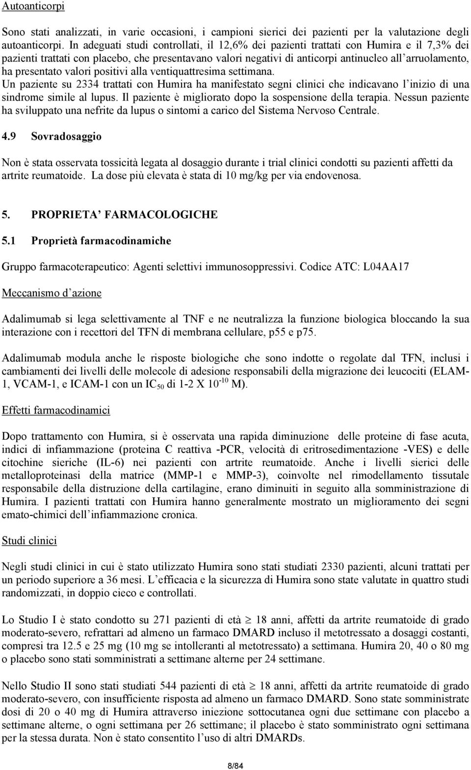 presentato valori positivi alla ventiquattresima settimana. Un paziente su 2334 trattati con Humira ha manifestato segni clinici che indicavano l inizio di una sindrome simile al lupus.