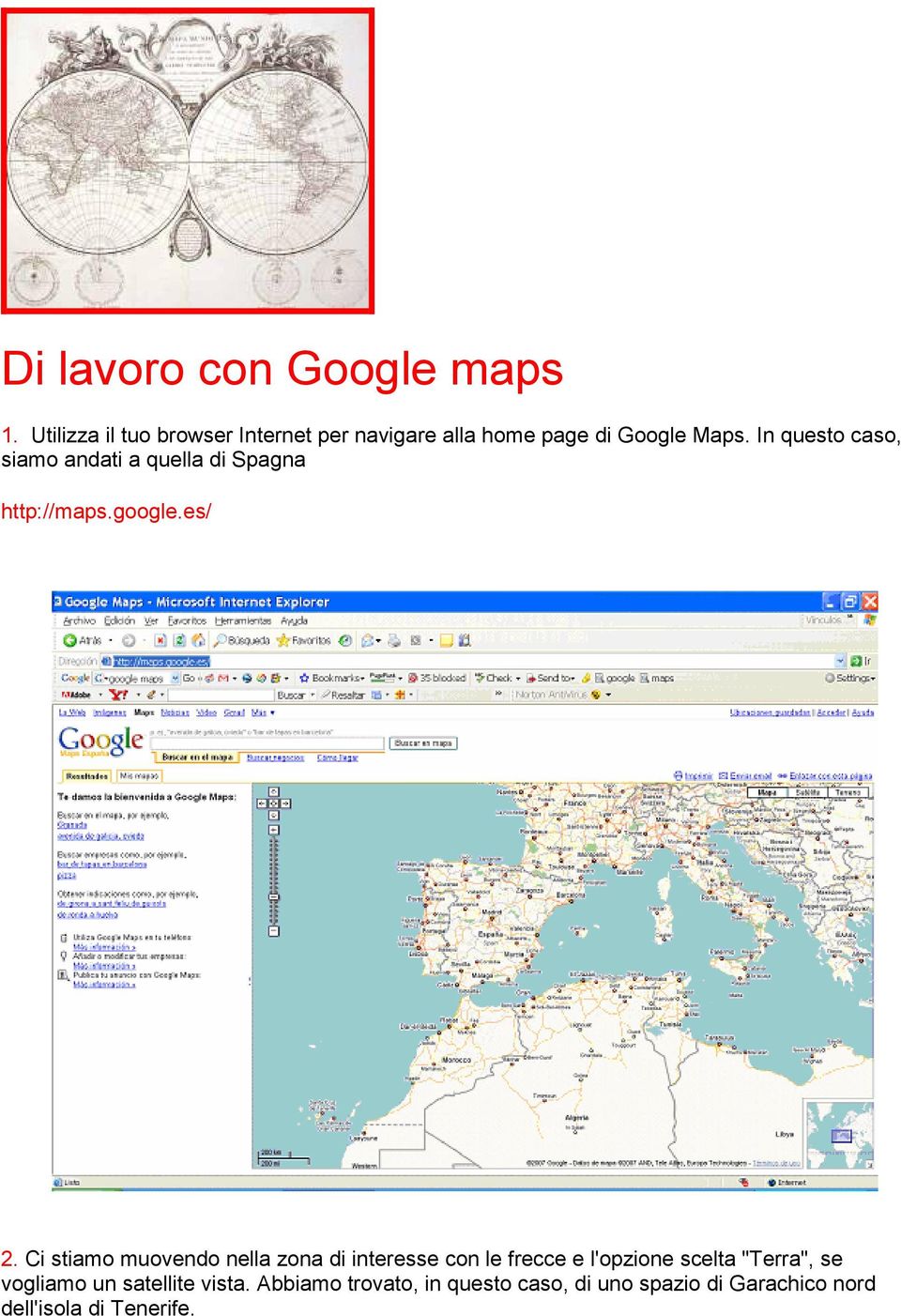 In questo caso, siamo andati a quella di Spagna http://maps.google.es/ 2.