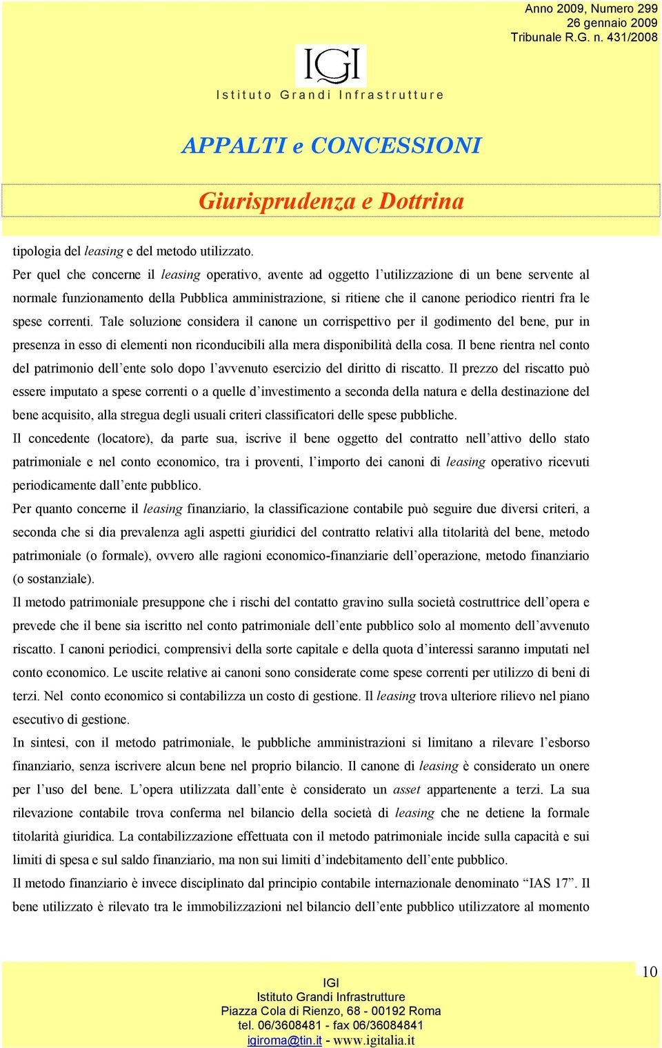 fra le spese correnti. Tale soluzione considera il canone un corrispettivo per il godimento del bene, pur in presenza in esso di elementi non riconducibili alla mera disponibilità della cosa.