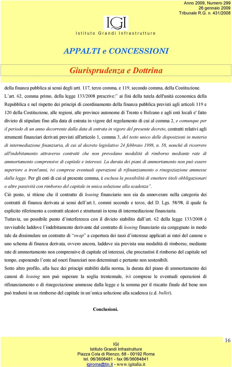 119 e 120 della Costituzione, alle regioni, alle province autonome di Trento e Bolzano e agli enti locali e' fatto divieto di stipulare fino alla data di entrata in vigore del regolamento di cui al