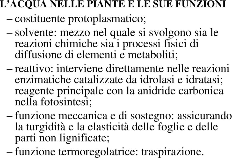 enzimatiche catalizzate da idrolasi e idratasi; reagente principale con la anidride carbonica nella fotosintesi; funzione