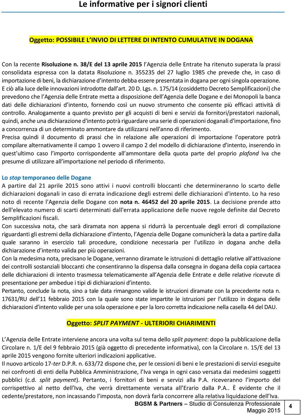 355235 del 27 luglio 1985 che prevede che, in caso di importazione di beni, la dichiarazione d intento debba essere presentata in dogana per ogni singola operazione.