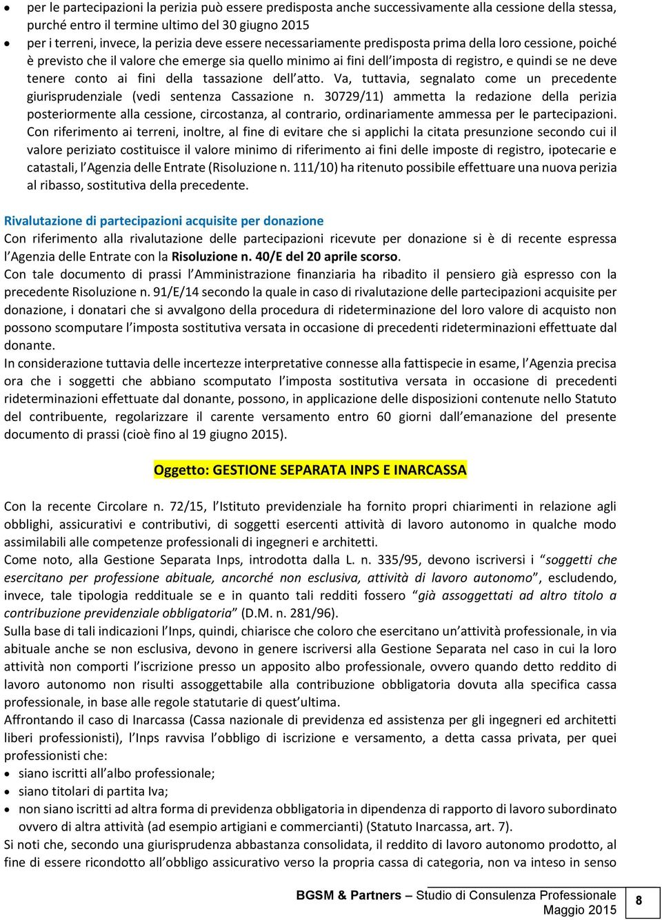 della tassazione dell atto. Va, tuttavia, segnalato come un precedente giurisprudenziale (vedi sentenza Cassazione n.