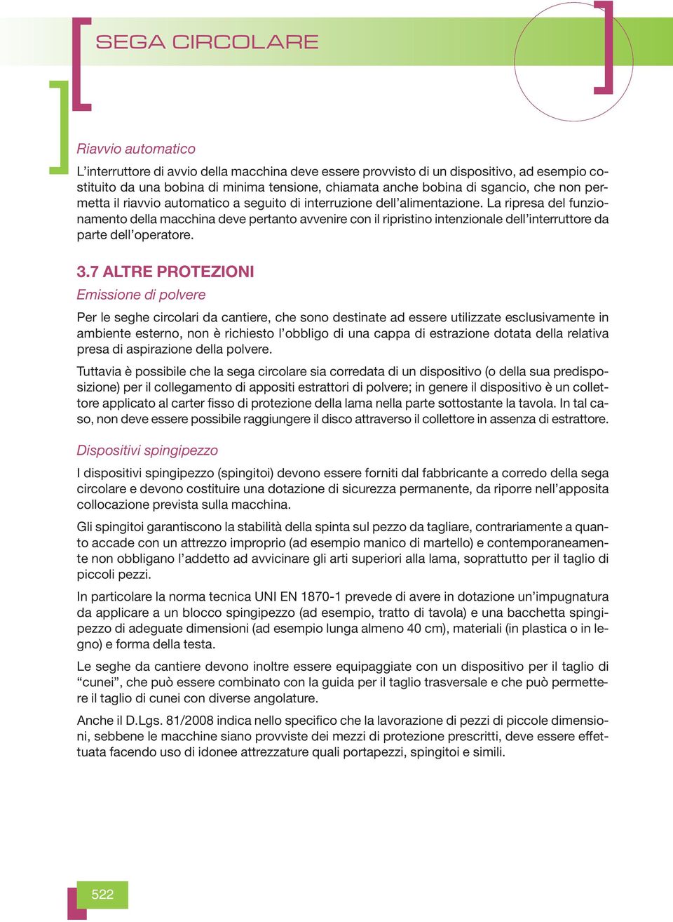 La ripresa del funzionamento della macchina deve pertanto avvenire con il ripristino intenzionale dell interruttore da parte dell operatore. 3.