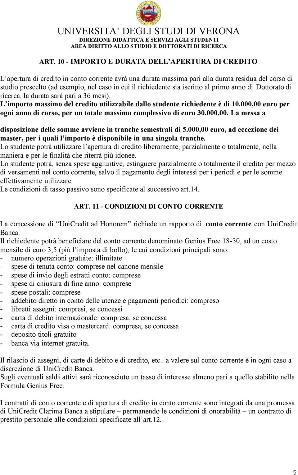 000,00 euro per ogni anno di corso, per un totale massimo complessivo di euro 30.000,00. La messa a disposizione delle somme avviene in tranche semestrali di 5.