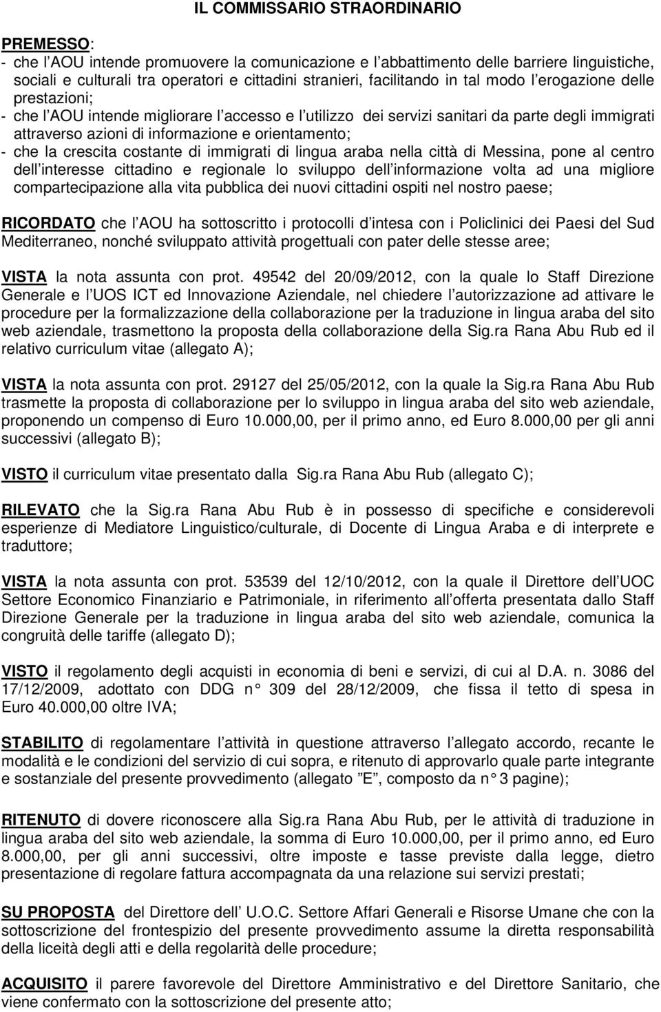 orientamento; - che la crescita costante di immigrati di lingua araba nella città di Messina, pone al centro dell interesse cittadino e regionale lo sviluppo dell informazione volta ad una migliore