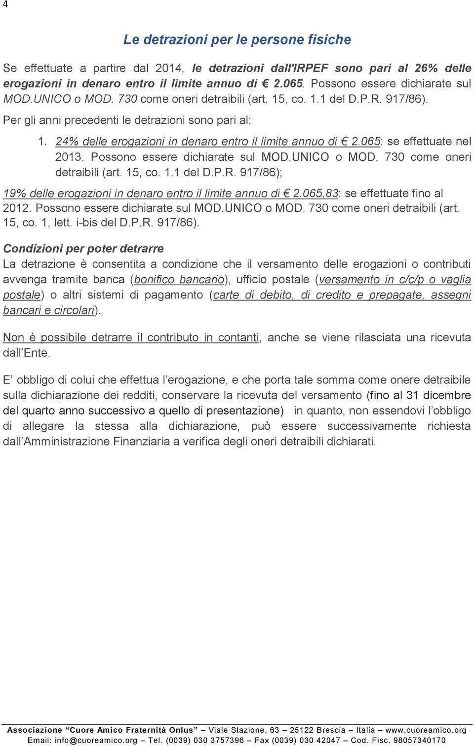 24% delle erogazioni in denaro entro il limite annuo di 2.065: se effettuate nel 2013. Possono essere dichiarate sul MOD.UNICO o MOD. 730 come oneri detraibili (art. 15, co. 1.1 del D.P.R.