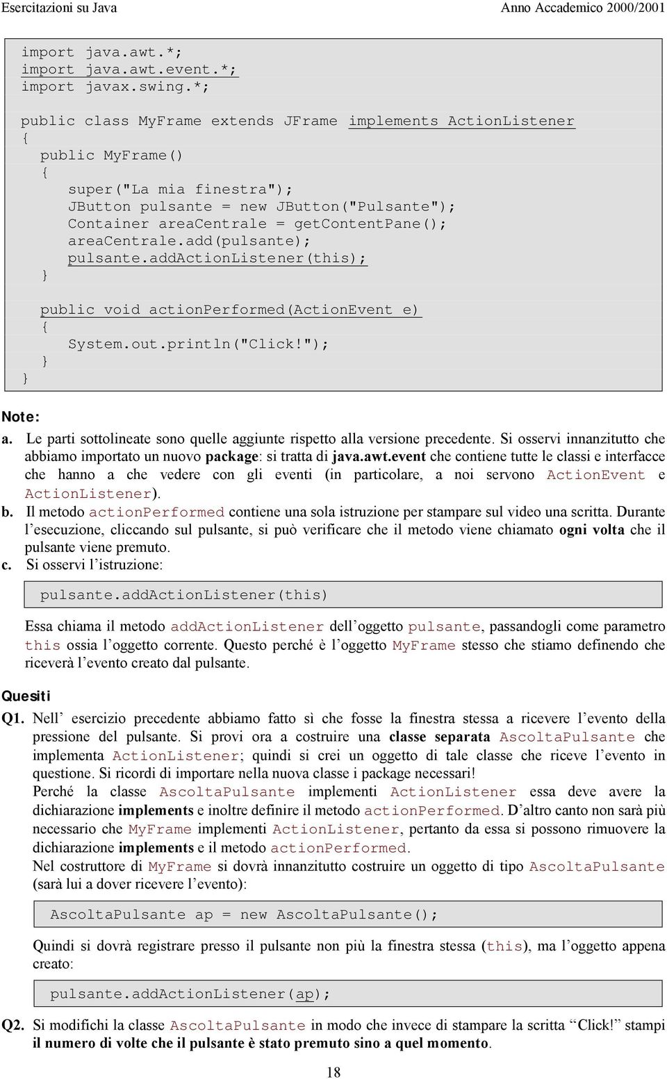 areacentrale.add(pulsante); pulsante.addactionlistener(this); public void actionperformed(actionevent e) System.out.println("Click!"); Note: a.