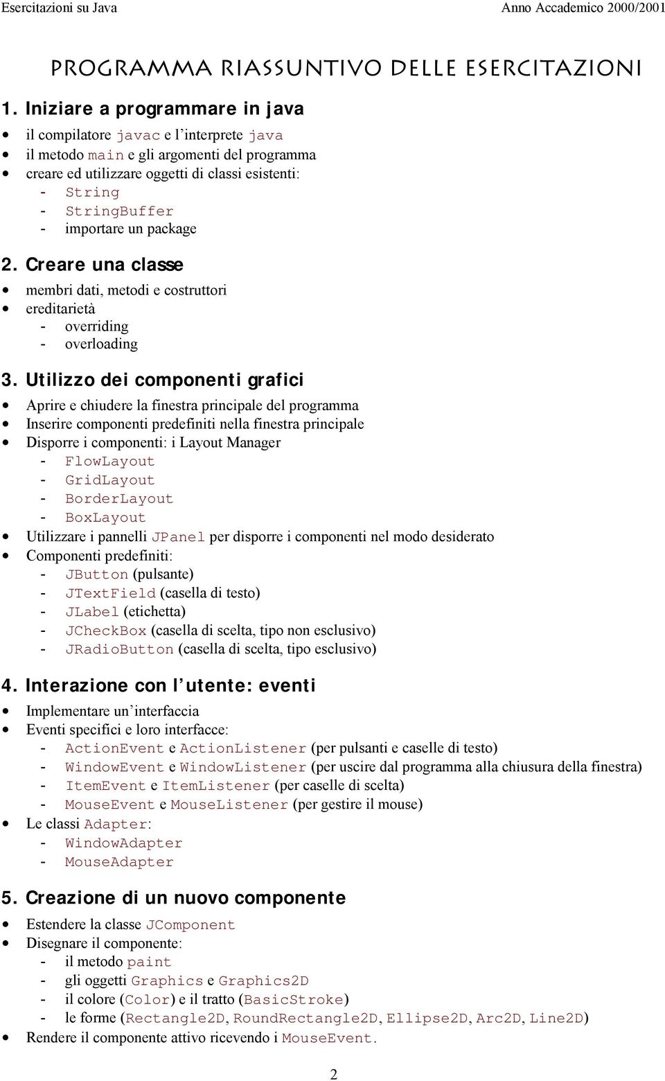 importare un package 2. Creare una classe membri dati, metodi e costruttori ereditarietà - overriding - overloading 3.