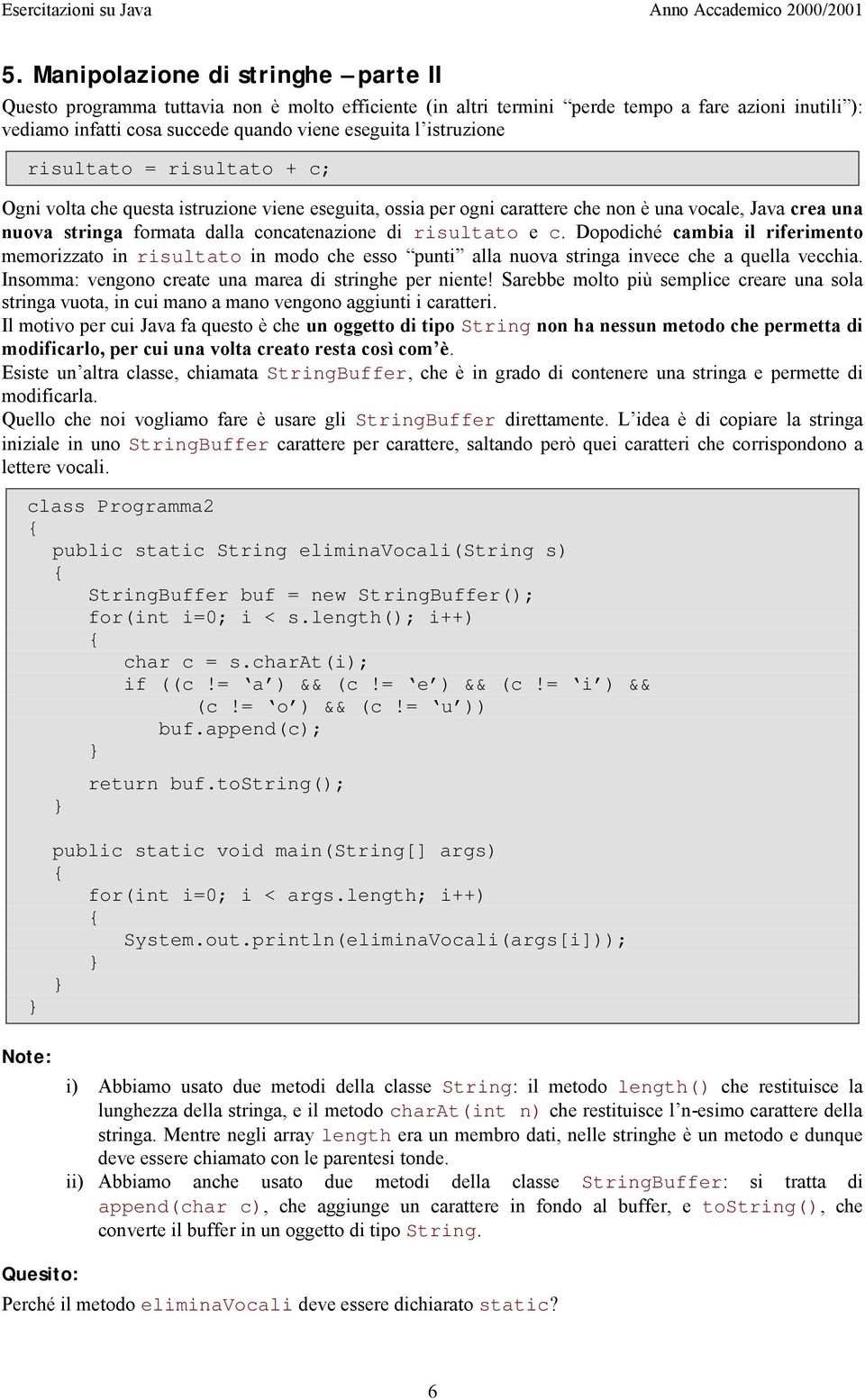 risultato e c. Dopodiché cambia il riferimento memorizzato in risultato in modo che esso punti alla nuova stringa invece che a quella vecchia. Insomma: vengono create una marea di stringhe per niente!