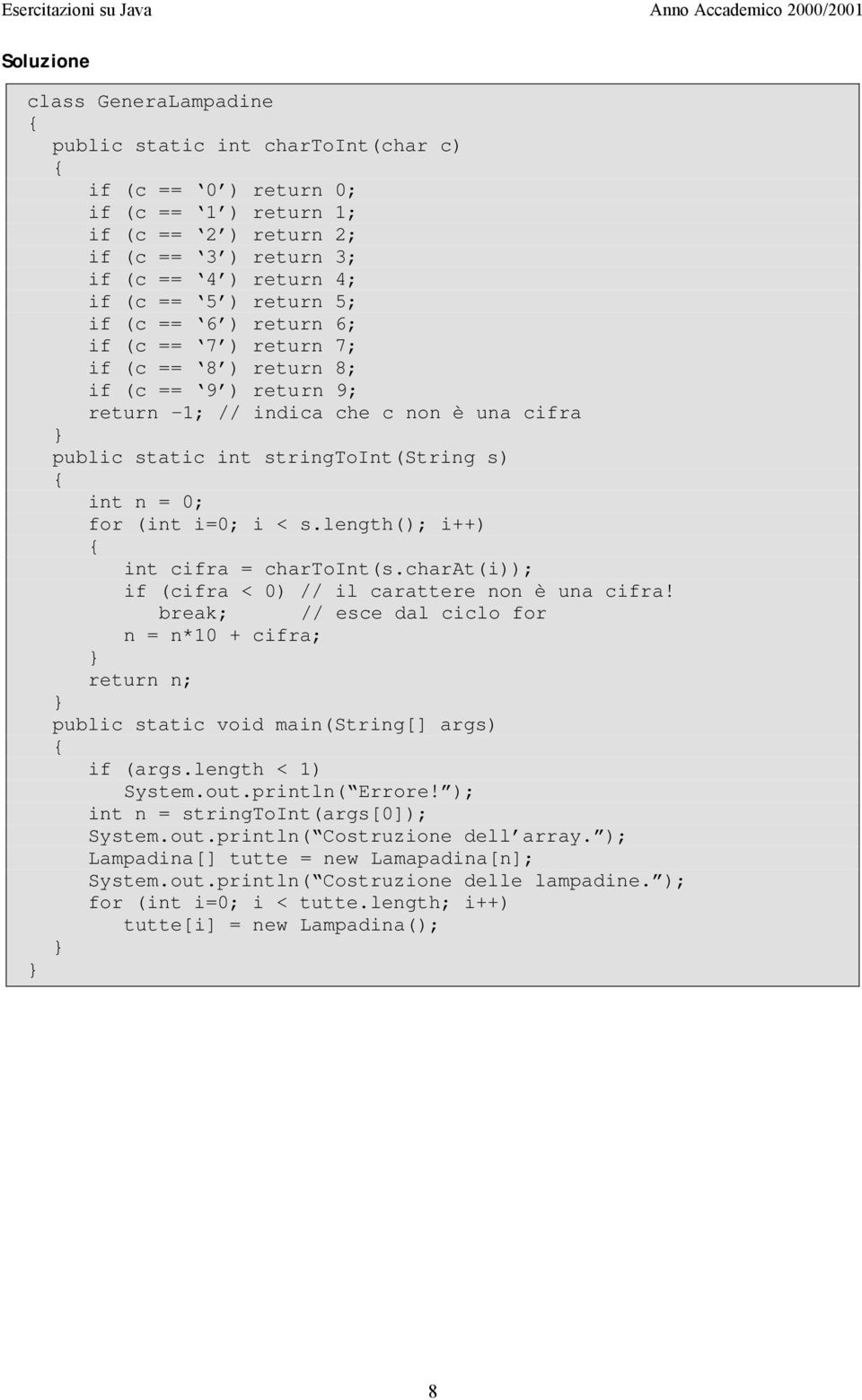 (int i=0; i < s.length(); i++) int cifra = chartoint(s.charat(i)); if (cifra < 0) // il carattere non è una cifra!