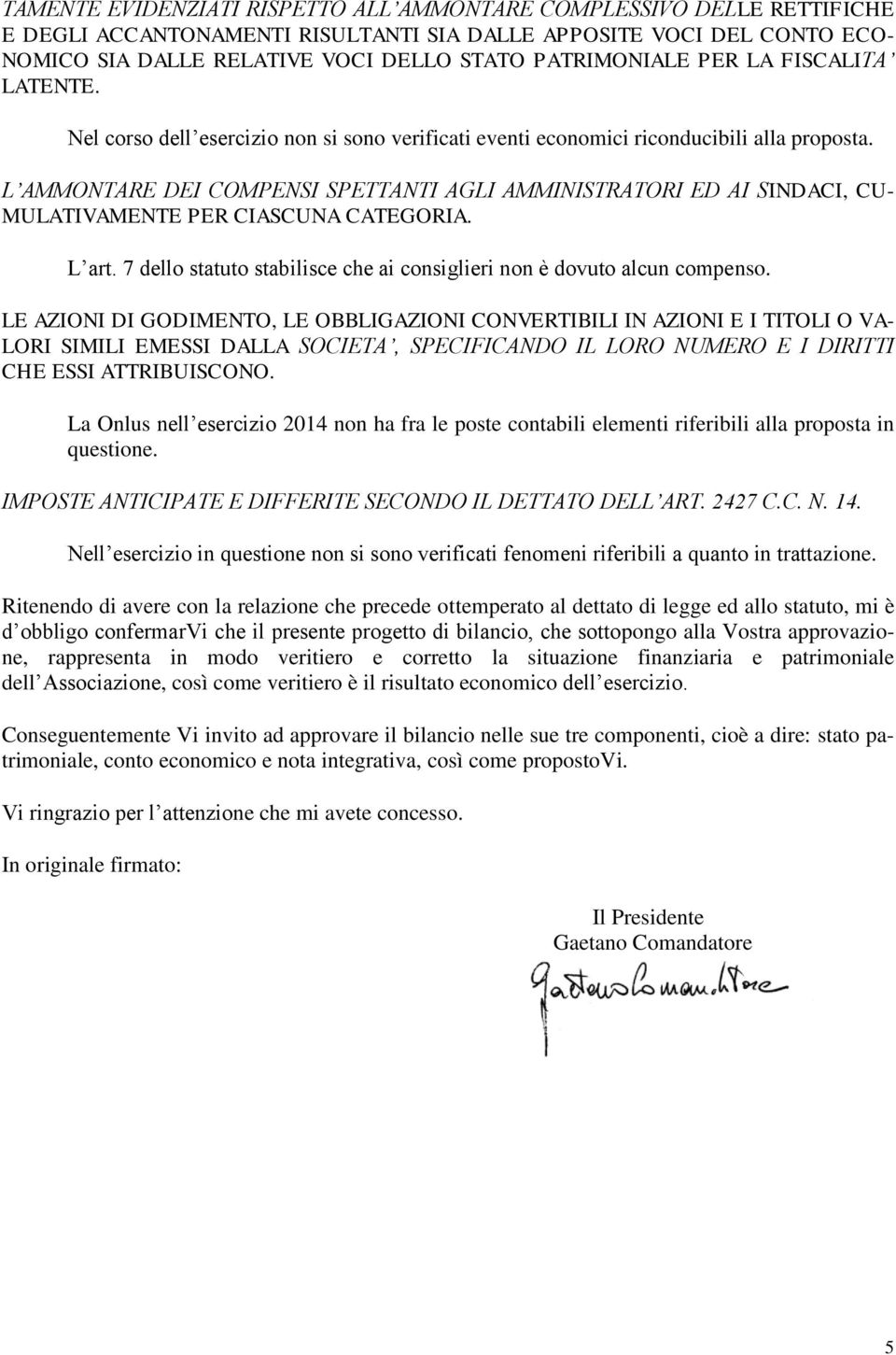 L AMMONTARE DEI COMPENSI SPETTANTI AGLI AMMINISTRATORI ED AI SINDACI, CU- MULATIVAMENTE PER CIASCUNA CATEGORIA. L art. 7 dello statuto stabilisce che ai consiglieri non è dovuto alcun compenso.