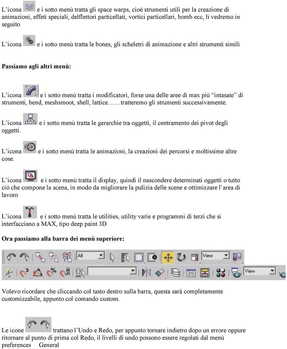 meshsmoot, shell, lattice tratteremo gli strumenti successivamente. oggetti. e i sotto menù tratta le gerarchie tra oggetti, il centramento dei pivot degli cose.