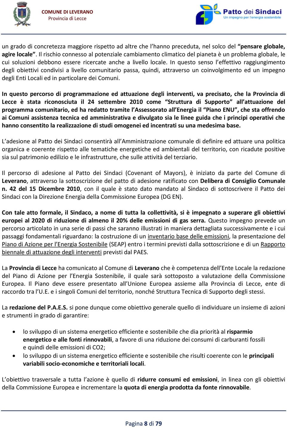 In questo senso l effettivo raggiungimento degli obiettivi condivisi a livello comunitario passa, quindi, attraverso un coinvolgimento ed un impegno degli Enti Locali ed in particolare dei Comuni.