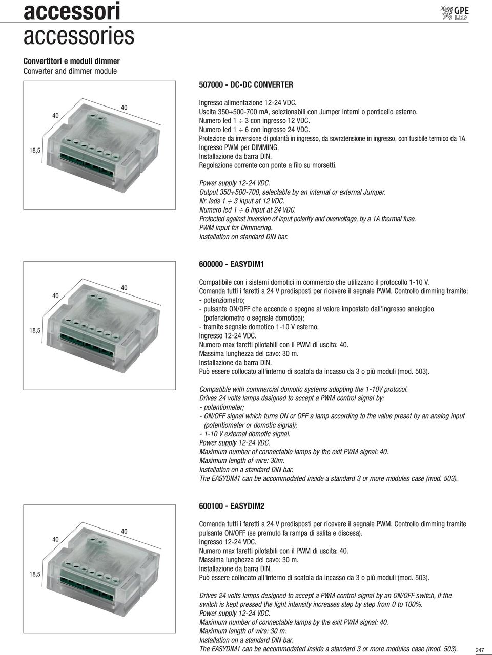 Protezione da inversione di polarità in ingresso, da sovratensione in ingresso, con fusibile termico da 1A. Ingresso PWM per DIMMING. Installazione da barra DIN.