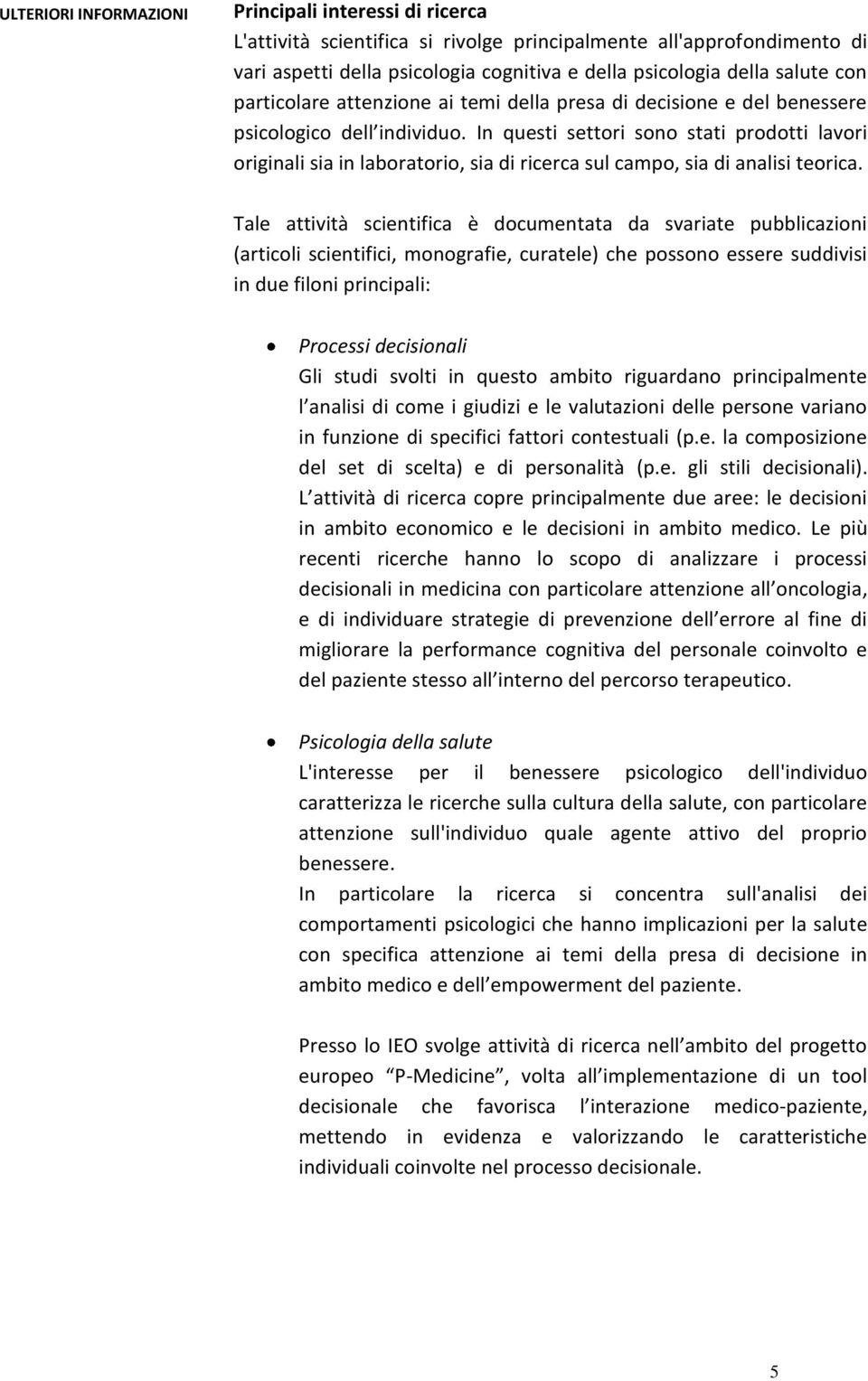 In questi settori sono stati prodotti lavori originali sia in laboratorio, sia di ricerca sul campo, sia di analisi teorica.