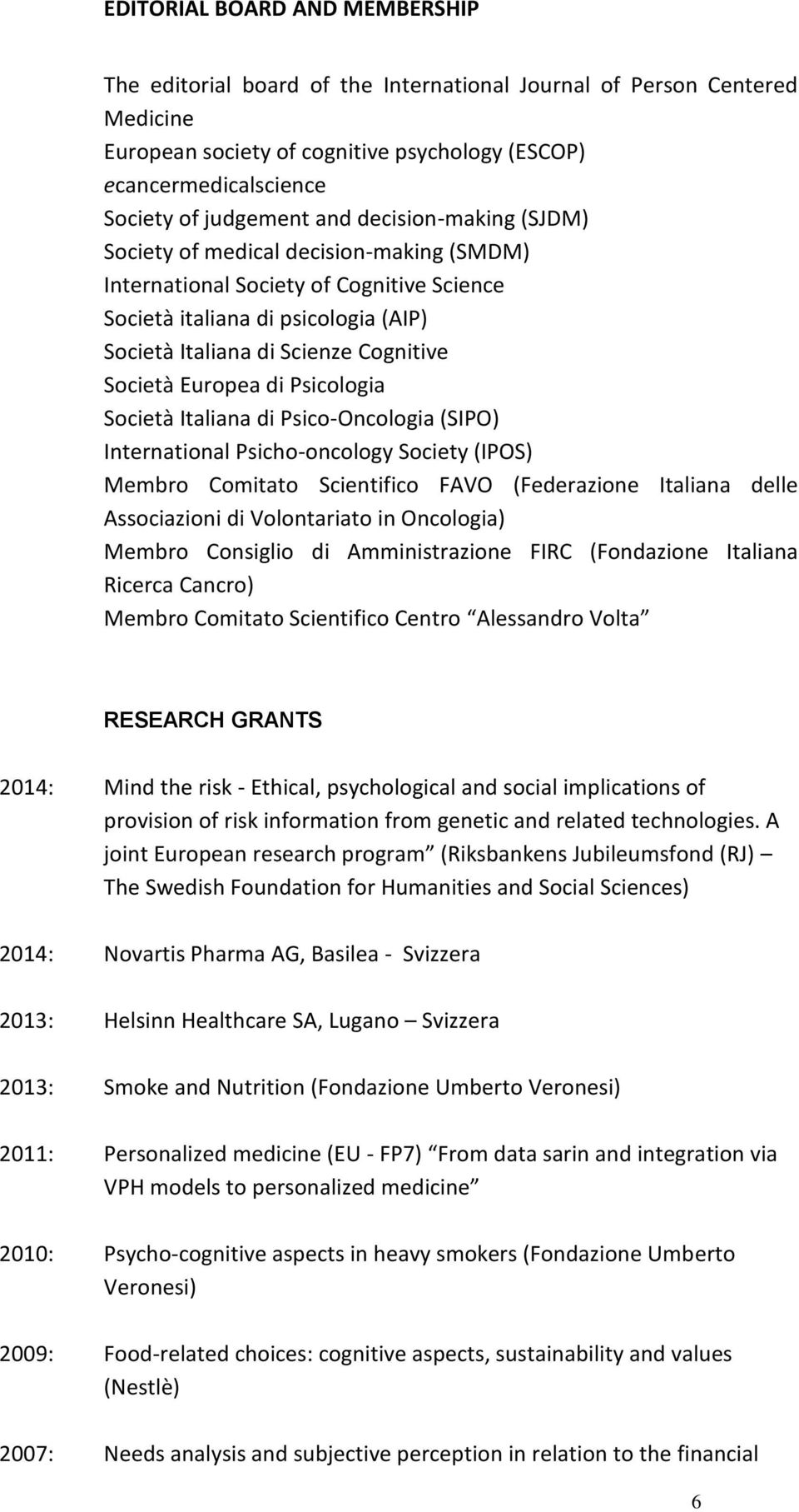 Europea di Psicologia Società Italiana di Psico-Oncologia (SIPO) International Psicho-oncology Society (IPOS) Membro Comitato Scientifico FAVO (Federazione Italiana delle Associazioni di Volontariato