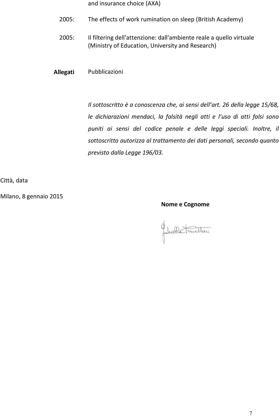 26 della legge 15/68, le dichiarazioni mendaci, la falsità negli atti e l uso di atti falsi sono puniti ai sensi del codice penale e delle leggi