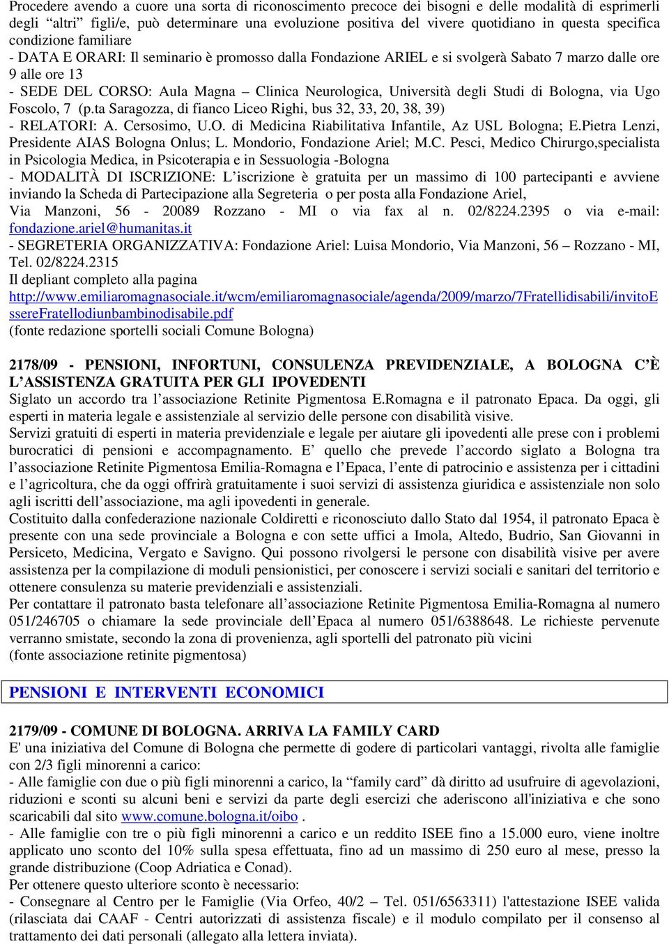 Università degli Studi di Bologna, via Ugo Foscolo, 7 (p.ta Saragozza, di fianco Liceo Righi, bus 32, 33, 20, 38, 39) - RELATORI: A. Cersosimo, U.O. di Medicina Riabilitativa Infantile, Az USL Bologna; E.