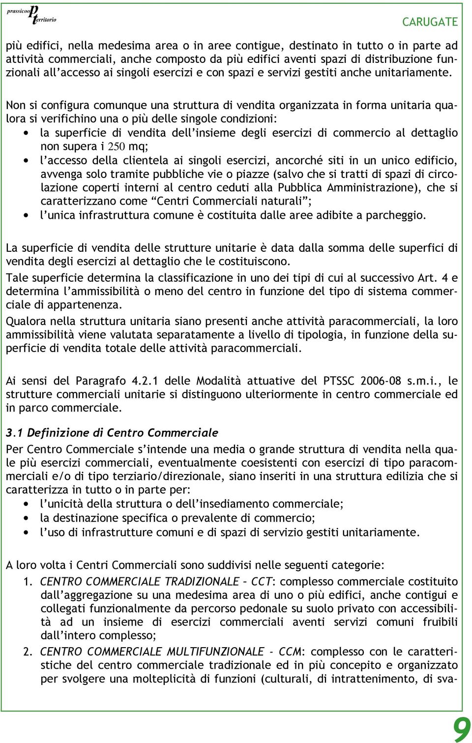 Non si configura comunque una struttura di vendita organizzata in forma unitaria qualora si verifichino una o più delle singole condizioni: la superficie di vendita dell insieme degli esercizi di