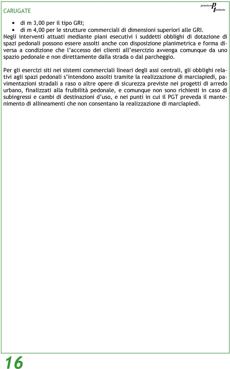 accesso dei clienti all esercizio avvenga comunque da uno spazio pedonale e non direttamente dalla strada o dal parcheggio.