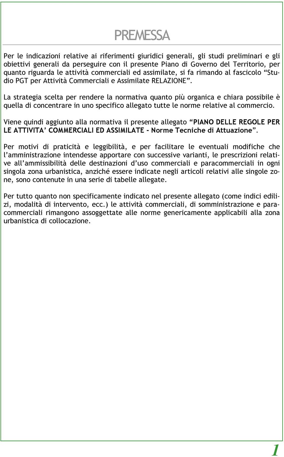 La strategia scelta per rendere la normativa quanto più organica e chiara possibile è quella di concentrare in uno specifico allegato tutte le norme relative al commercio.