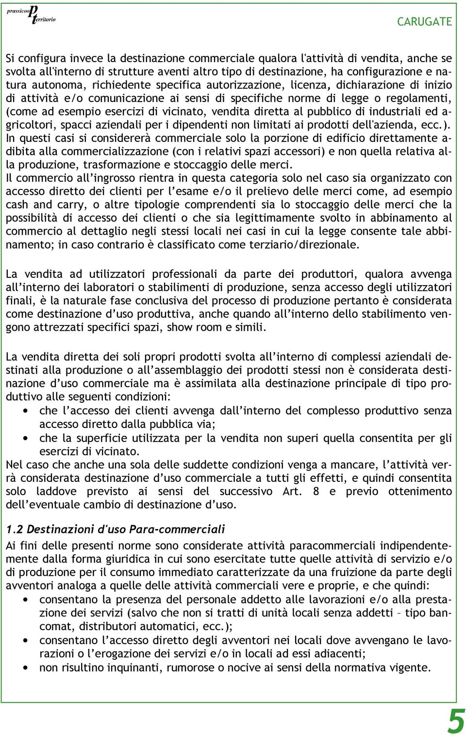 vendita diretta al pubblico di industriali ed a- gricoltori, spacci aziendali per i dipendenti non limitati ai prodotti dell'azienda, ecc.).