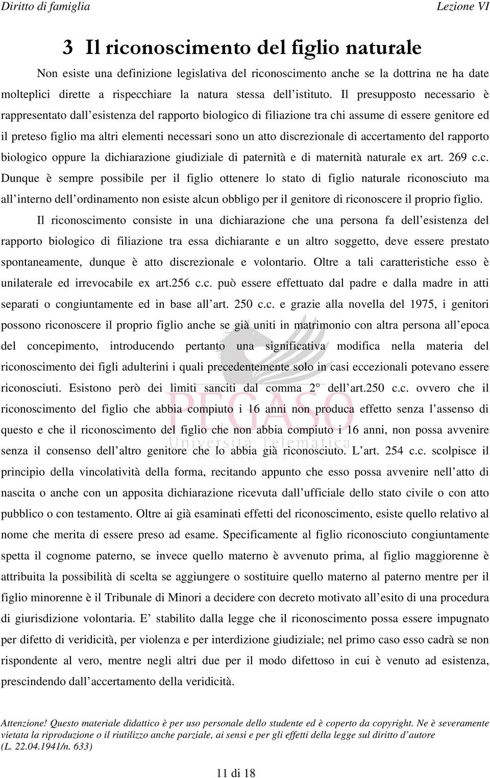 discrezionale di accertamento del rapporto biologico oppure la dichiarazione giudiziale di paternità e di maternità naturale ex art. 269 c.c. Dunque è sempre possibile per il figlio ottenere lo stato