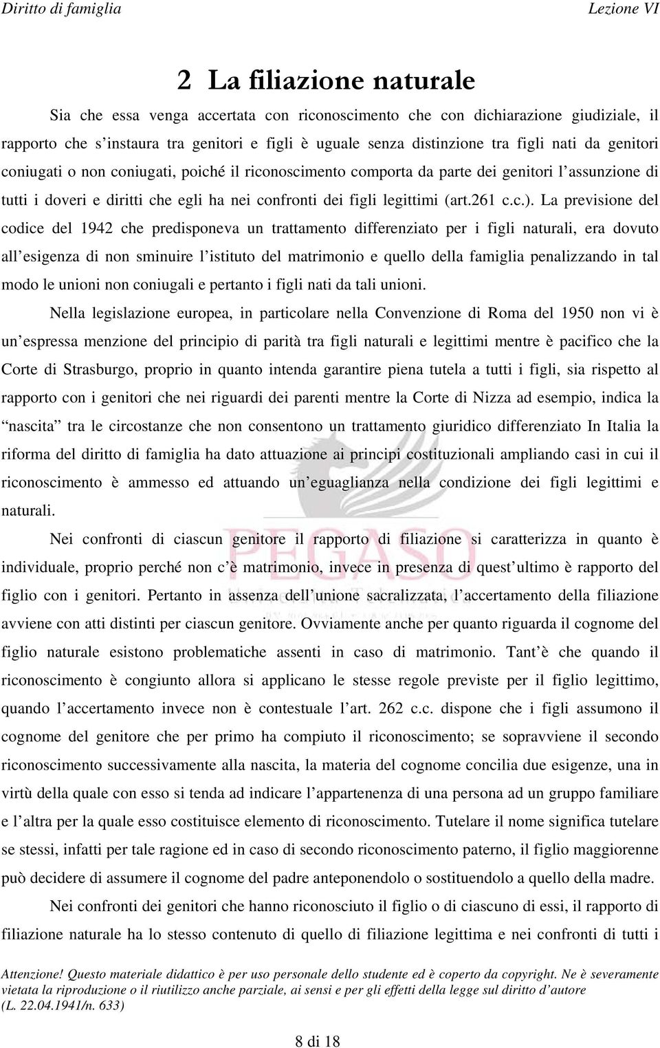 La previsione del codice del 1942 che predisponeva un trattamento differenziato per i figli naturali, era dovuto all esigenza di non sminuire l istituto del matrimonio e quello della famiglia